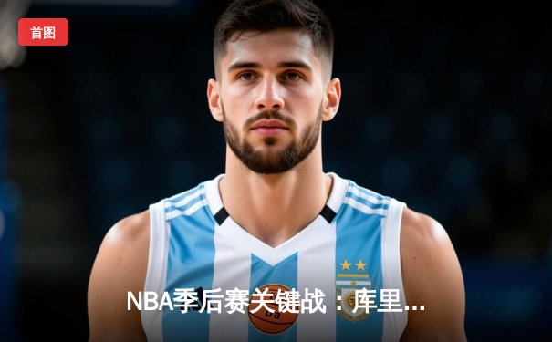 NBA季后赛关键战：库里47分力挽狂澜，勇士客场加时险胜湖人