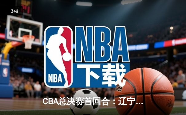 CBA总决赛首回合：辽宁本钢加时险胜广东宏远，郭艾伦独揽38分创生涯新高 - 3