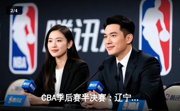 CBA季后赛半决赛：辽宁本钢加时险胜广东宏远，赵继伟砍下33分创生涯新高 - 2